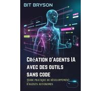 Création d'agents IA avec des outils sans code: Guide pratique du développement d'agents autonomes