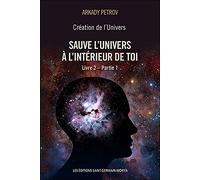 Création de l'univers - Sauve l'Univers à l'intérieur de toi: Tome 2, Partie 1