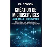 Création de microservices avec Java et Dropwizard: Guide pratique pour la création d'une infrastructure évolutive prête pour la production