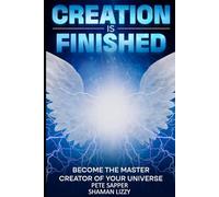 Creation is Finished: Become the Master Creator of your Universe: 1