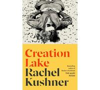 Creation Lake: From the Booker Prize-shortlisted author by Rachel Kushner