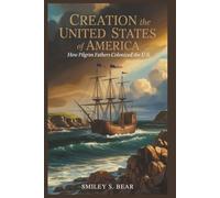 Creation of the United States of America: How Pilgrim Fathers Colonized U.S.: A Story of Faith, Struggle, and Survival