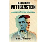 Creation of Wittgenstein, The: Understanding the Roles of Rush Rhees, Elizabeth Anscombe and Georg Henrik von Wright