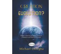 Creation Or Evolution: Origin of Species in Light of Science’s Limitations and Historical Records