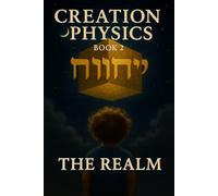 Creation Physics Book 2: The Realm: “Reclaiming the Structure of Heaven and the Design of Earth”