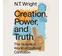 Creation, Power, and Truth: The Gospel in a World of Cultural Confusion