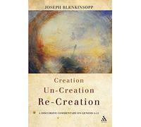 Creation, Un-creation, Re-creation: A Discursive Commentary On Genesis 1-11