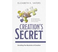 Creation's Secret: Unveiling The Mysteries of Creation