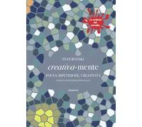 Creativa-mente. Focus, ripetizione, creatività. Esercizi antistress per adulti. La scienza del cervello