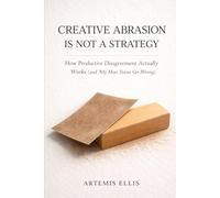 Creative Abrasion Is Not a Strategy: How Productive Disagreement Actually Works (and Why Most Teams Get It Wrong): 10