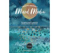 Creative Abstract Mixed Media : The Beginner's Guide to Expressive Painting with Watercolor and More!