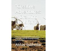 "Creative Adventures: A Drawing Book for All Ages": "Unlock Your Imagination and Enhance Your Skills with Fun Drawing Prompts and Activities"