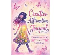 Creative Affirmation Journal for Girls Ages 8-12: A 33-Day Guided Workbook with Daily Prompts, Affirmations & Gratitude Practice