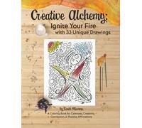Creative Alchemy: Ignite Your Fire with 33 Unique Drawings: A Coloring Book for Calmness, Creativity, Connection, & Positive Affirmations