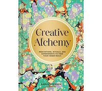 Creative Alchemy: Meditations, Rituals, and Experiments to Free Your Inner Magic