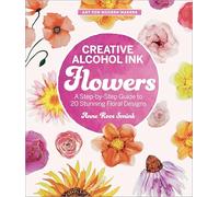 Creative Alcohol Ink Flowers: A Step-by-Step Guide to 20 Stunning Floral Designs