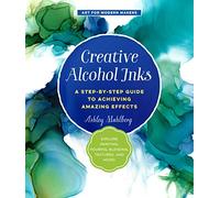 Creative Alcohol Inks: A Step-by-Step Guide to Achieving Amazing Effects--Explore Painting, Pouring, Blending, Textures, and More! (2)