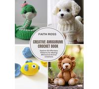 Creative Amigurumi Crochet Book: Explore 50 Effortless Patterns for Making Whimsical Animal Creations