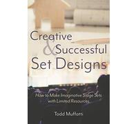 Creative and Successful Set Designs: How to Make Imaginative Stage Sets with Limited Resources