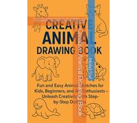 Creative Animal Drawing Book: Fun and Easy Animal Sketches for Kids, Beginners, and Art Enthusiasts - Unleash Creativity with Step-by-Step Outlines