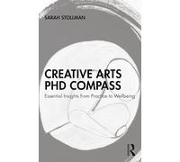 Creative Arts PhD Compass: Essential Insights from Practice to Wellbeing