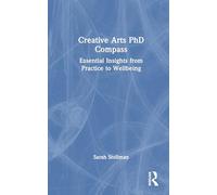Creative Arts PhD Compass: Essential Insights from Practice to Wellbeing