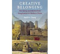 Creative Belonging: The Qiang and Multiethnic Imagination in Modern China (China Understandings Today)