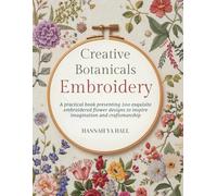 Creative Botanicals Embroidery: A practical book presenting 200 exquisite embroidered flower designs to inspire imagination and craftsmanship