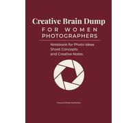 Creative Brain Dump for Women Photographers: Notebook for Photo Ideas, Shoot Concepts and Creative Notes: Created for female photographers, visual creators and curious minds.