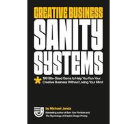 Creative Business Sanity Systems: 199 Bite-Sized Gems to Help You Run Your Creative Business Without Losing Your Mind