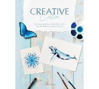 Creative Calm : Drawing, Painting and Gentle Crafts for Mindfulness and Inner Peace