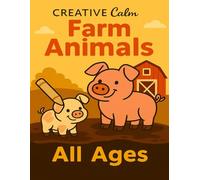 Creative Calm: Farm Animals: Fun & Simple Farm Animal Coloring Pages for All Ages