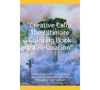 "Creative Calm: The Ultimate Coloring Book for Relaxation": "Unwind, De-Stress, and Explore Beautiful Designs with Hours of Therapeutic Coloring Fun"