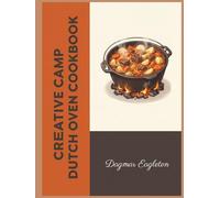 Creative Camp Dutch Oven Cookbook: Your Kitchen Partner: 190 Camp Dutch Oven Recipes Inside