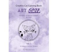 Creative Cat Coloring Book ART CATS: Geometric & Abstract Designs to Color, Vol. 1, Cats, Stress-Relief Coloring Book for Adults & Teens