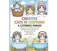 Creative Cats in Costume: A Cuteness Parade, A Premium Collection for All Ages Featuring Adorable Kitties Dressed Up for Adventure and Fun, Including ... like Bathtubs and Baskets, Bold and Easy
