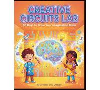 Creative Circuits Lab: 60 Days to Grow Your Imagination Brain with Fun Drawing, Story & Problem-Solving Missions for Kids Ages 6-10