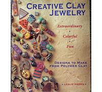 Creative Clay Jewelry: Extraordinary Colorful Fun : Designs to Make from Polymer Clay