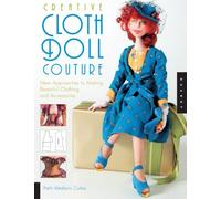 Creative Cloth Doll Couture: New Approaches to Making Beautiful Clothing and Accessories