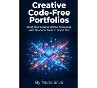 Creative Code-Free Portfolios: Build Your Unique Online Showcase with No-Code Tools to Stand Out