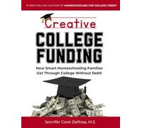 Creative College Funding: How Smart Homeschooling Families Get Through College Without Debt