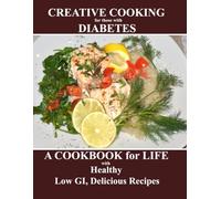 Creative Cooking for those with Diabetes: a cookbook for life with Low GI, Healthy, Delicious recipes