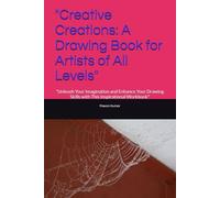 "Creative Creations: A Drawing Book for Artists of All Levels": "Unleash Your Imagination and Enhance Your Drawing Skills with This Inspirational Workbook"