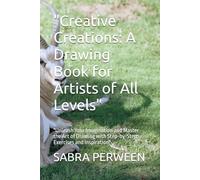 "Creative Creations: A Drawing Book for Artists of All Levels": "Unleash Your Imagination and Master the Art of Drawing with Step-by-Step Exercises and Inspiration"
