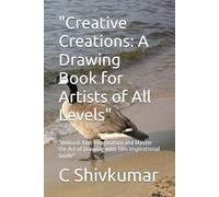 "Creative Creations: A Drawing Book for Artists of All Levels": "Unleash Your Imagination and Master the Art of Drawing with This Inspirational Guide"
