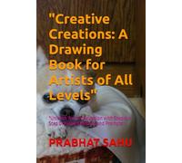 "Creative Creations: A Drawing Book for Artists of All Levels": "Unleash Your Imagination with Step-by-Step Drawing Exercises and Prompts"