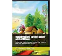 Creative Creations: A Drawing Book for Artists of All Levels: Unlock Your Imagination and Enhance Your Drawing Skills with this Inspirational Guide