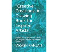 "Creative Creations: A Drawing Book for Inspired Artists": "Unleash Your Imagination and Enhance Your Skills with Step-by-Step Drawing Prompts"