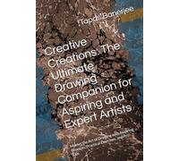 Creative Creations: The Ultimate Drawing Companion for Aspiring and Expert Artists: Master the Art of Drawing with Inspiring Prompts, Practical Exercises, and Pro Tips