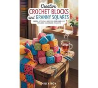 Creative Crochet Blocks and Granny Squares: Fresh, Stylish, and Fun Designs for Timeless Handmade Projects